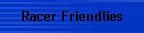 Racer Friendlies